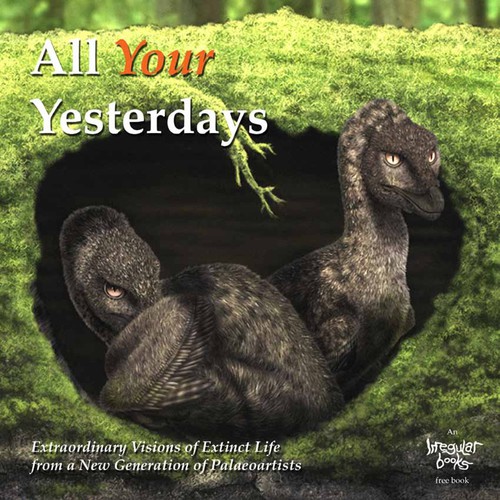 All Your Yesterdays: Extraordinary Visions of Extinct Life from a New Generation of Palaeoartists