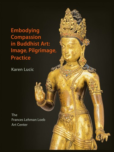 Embodying Compassion in Buddhist Art: Image, Pilgrimage, Practice