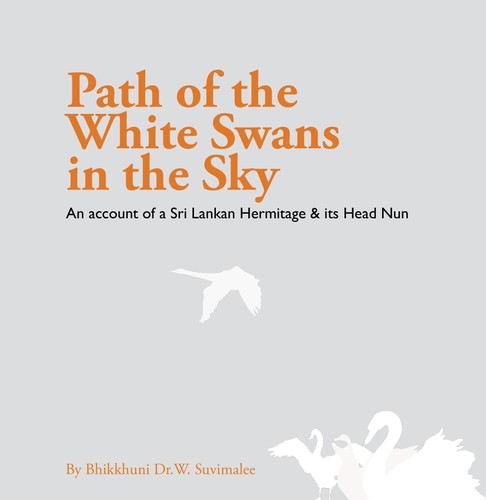 Path of the White Swans in the Sky: An account of a Sri Lankan Hermitage and its Head Nun